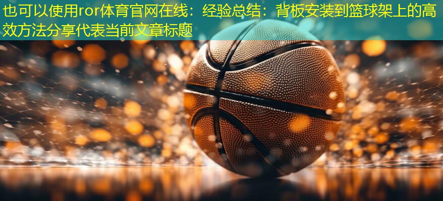 经验总结：背板安装到篮球架上的高效方法分享